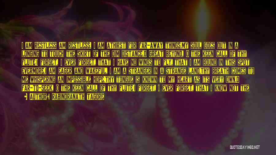 Rabindranath Tagore Quotes: I Am Restless Am Restless. I Am Athirst For Far-away Things.my Soul Goes Out In A Longing To Touch The