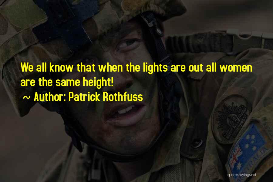 Patrick Rothfuss Quotes: We All Know That When The Lights Are Out All Women Are The Same Height!
