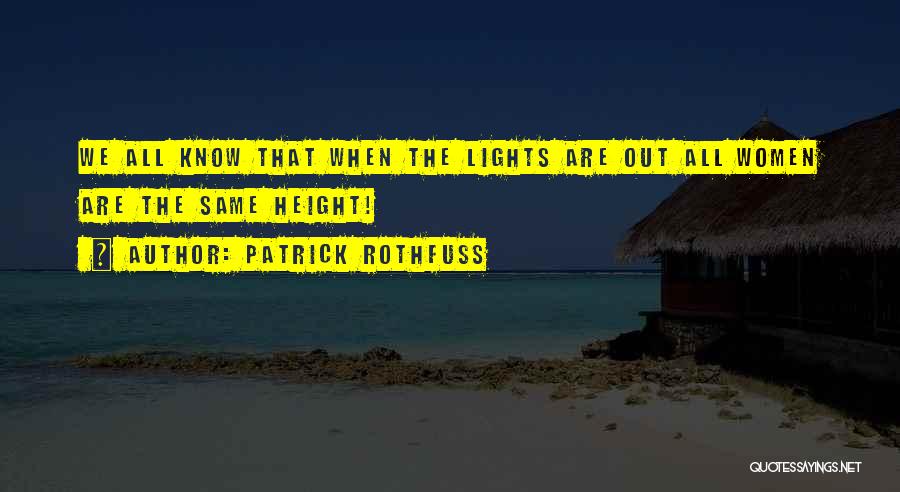 Patrick Rothfuss Quotes: We All Know That When The Lights Are Out All Women Are The Same Height!