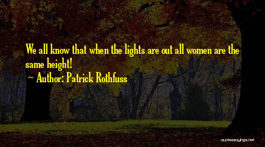 Patrick Rothfuss Quotes: We All Know That When The Lights Are Out All Women Are The Same Height!