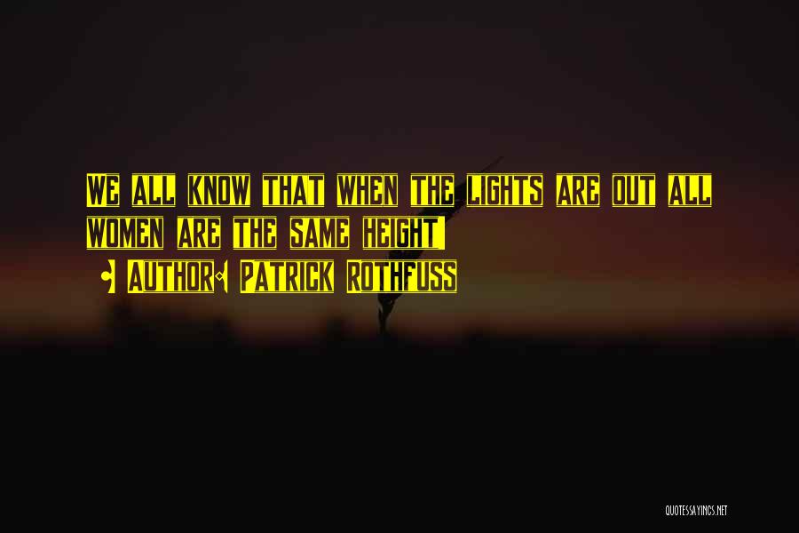 Patrick Rothfuss Quotes: We All Know That When The Lights Are Out All Women Are The Same Height!