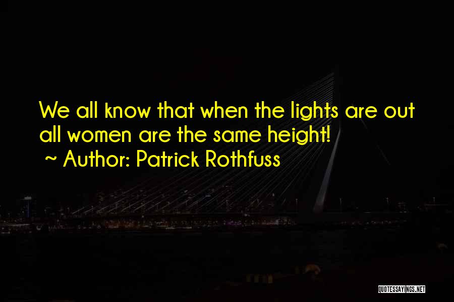 Patrick Rothfuss Quotes: We All Know That When The Lights Are Out All Women Are The Same Height!