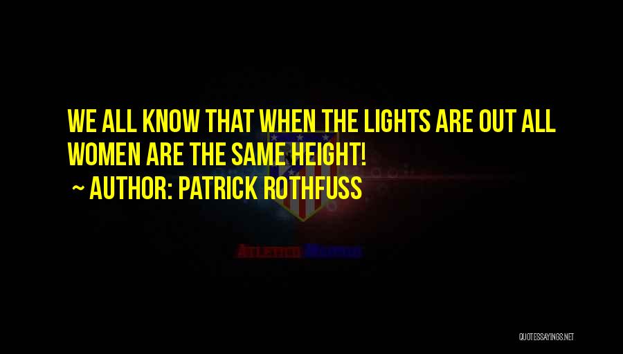 Patrick Rothfuss Quotes: We All Know That When The Lights Are Out All Women Are The Same Height!