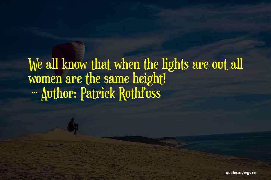 Patrick Rothfuss Quotes: We All Know That When The Lights Are Out All Women Are The Same Height!