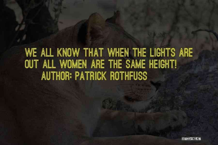 Patrick Rothfuss Quotes: We All Know That When The Lights Are Out All Women Are The Same Height!