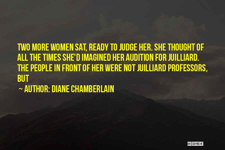 Diane Chamberlain Quotes: Two More Women Sat, Ready To Judge Her. She Thought Of All The Times She'd Imagined Her Audition For Juilliard.