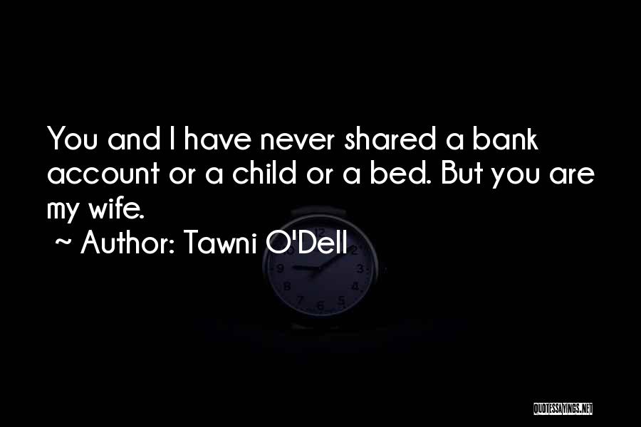 Tawni O'Dell Quotes: You And I Have Never Shared A Bank Account Or A Child Or A Bed. But You Are My Wife.