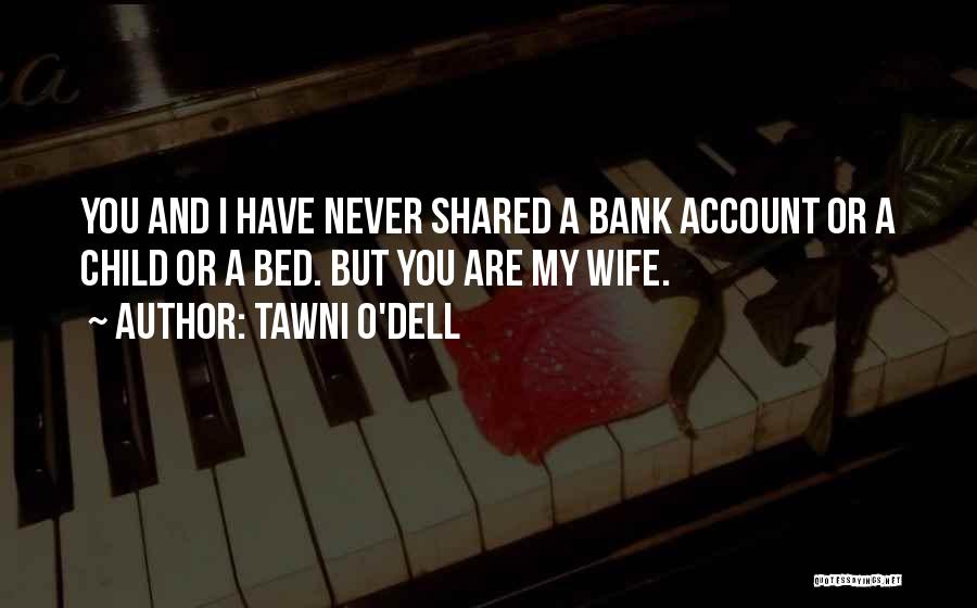 Tawni O'Dell Quotes: You And I Have Never Shared A Bank Account Or A Child Or A Bed. But You Are My Wife.