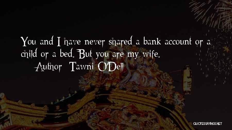 Tawni O'Dell Quotes: You And I Have Never Shared A Bank Account Or A Child Or A Bed. But You Are My Wife.