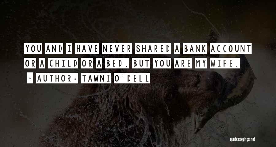 Tawni O'Dell Quotes: You And I Have Never Shared A Bank Account Or A Child Or A Bed. But You Are My Wife.