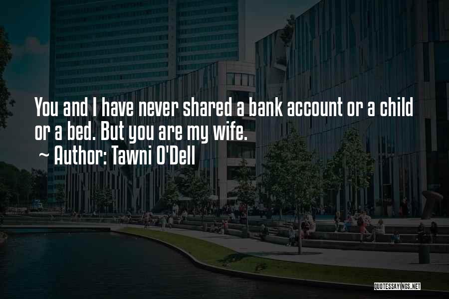 Tawni O'Dell Quotes: You And I Have Never Shared A Bank Account Or A Child Or A Bed. But You Are My Wife.
