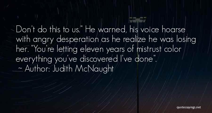 Judith McNaught Quotes: Don't Do This To Us. He Warned, His Voice Hoarse With Angry Desperation As He Realize He Was Losing Her.