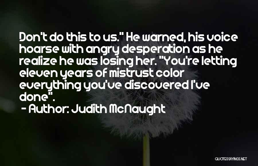 Judith McNaught Quotes: Don't Do This To Us. He Warned, His Voice Hoarse With Angry Desperation As He Realize He Was Losing Her.