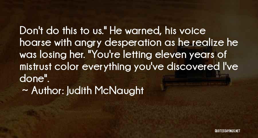 Judith McNaught Quotes: Don't Do This To Us. He Warned, His Voice Hoarse With Angry Desperation As He Realize He Was Losing Her.