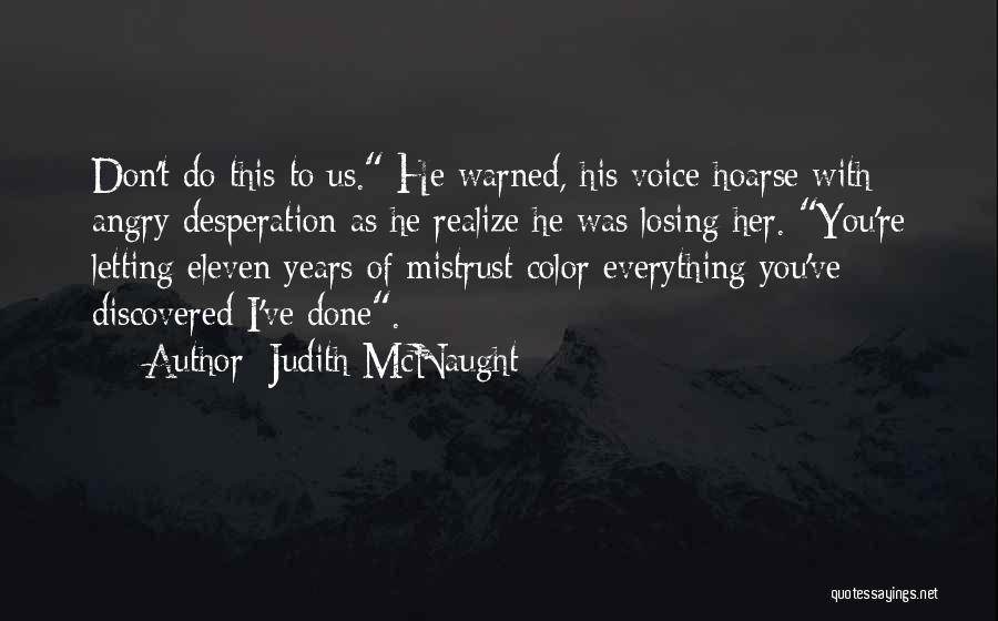 Judith McNaught Quotes: Don't Do This To Us. He Warned, His Voice Hoarse With Angry Desperation As He Realize He Was Losing Her.