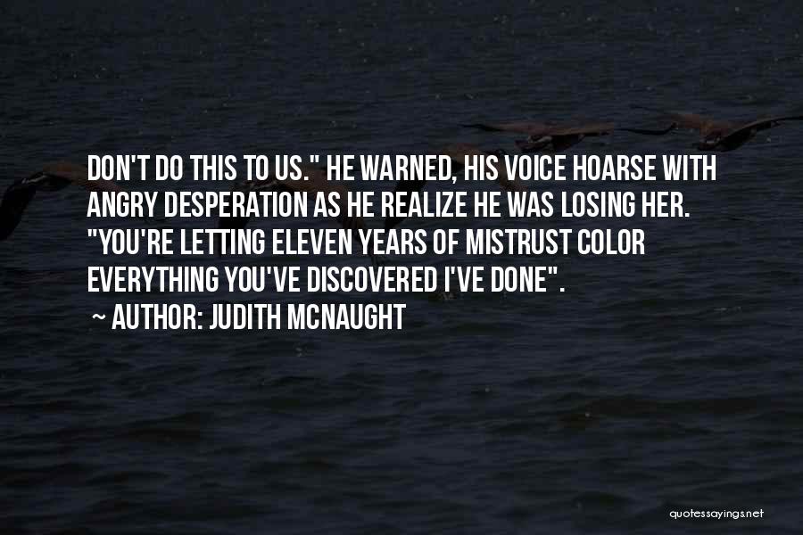 Judith McNaught Quotes: Don't Do This To Us. He Warned, His Voice Hoarse With Angry Desperation As He Realize He Was Losing Her.