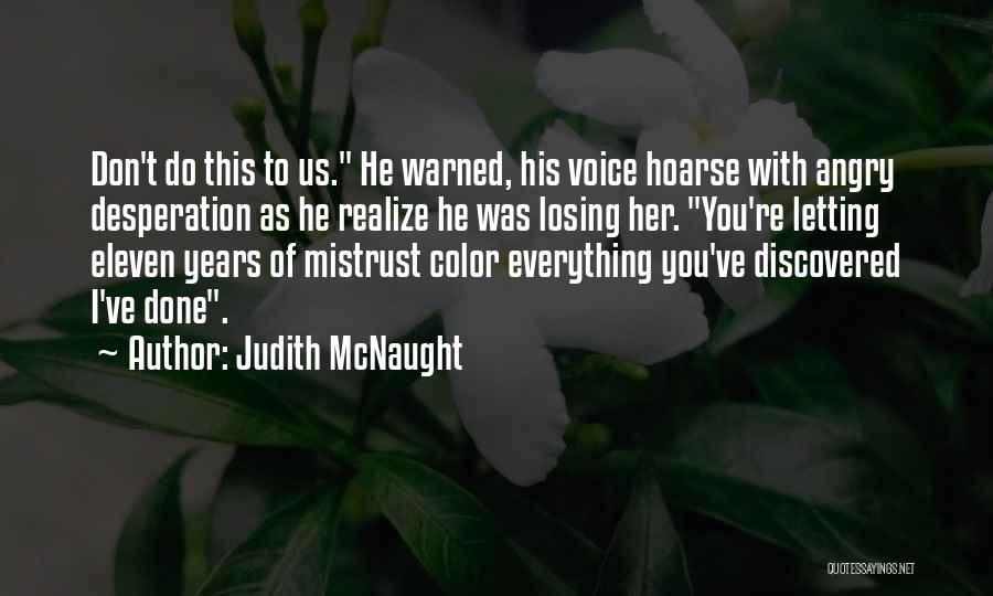 Judith McNaught Quotes: Don't Do This To Us. He Warned, His Voice Hoarse With Angry Desperation As He Realize He Was Losing Her.