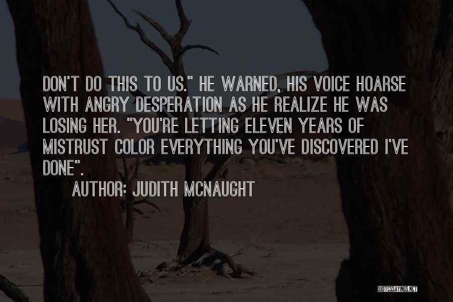 Judith McNaught Quotes: Don't Do This To Us. He Warned, His Voice Hoarse With Angry Desperation As He Realize He Was Losing Her.