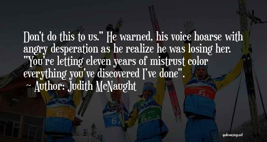 Judith McNaught Quotes: Don't Do This To Us. He Warned, His Voice Hoarse With Angry Desperation As He Realize He Was Losing Her.