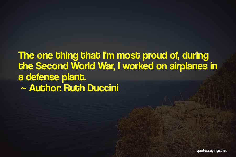 Ruth Duccini Quotes: The One Thing That I'm Most Proud Of, During The Second World War, I Worked On Airplanes In A Defense