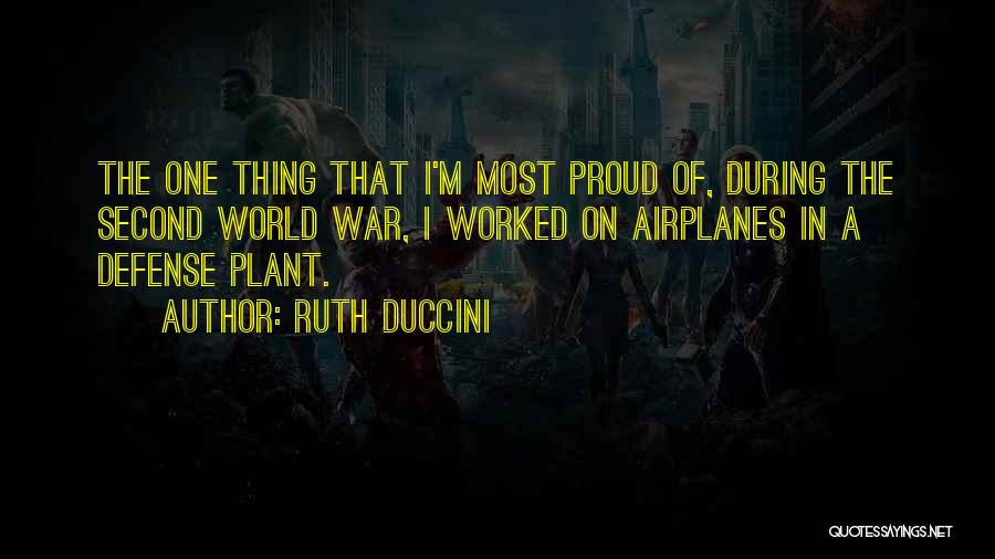 Ruth Duccini Quotes: The One Thing That I'm Most Proud Of, During The Second World War, I Worked On Airplanes In A Defense