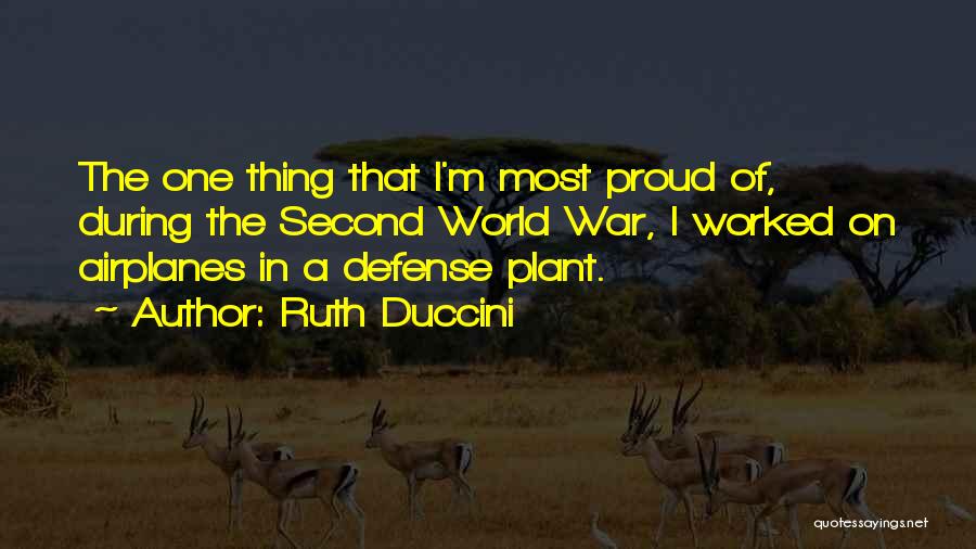 Ruth Duccini Quotes: The One Thing That I'm Most Proud Of, During The Second World War, I Worked On Airplanes In A Defense