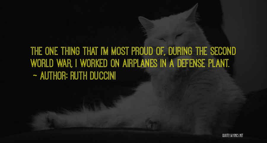 Ruth Duccini Quotes: The One Thing That I'm Most Proud Of, During The Second World War, I Worked On Airplanes In A Defense