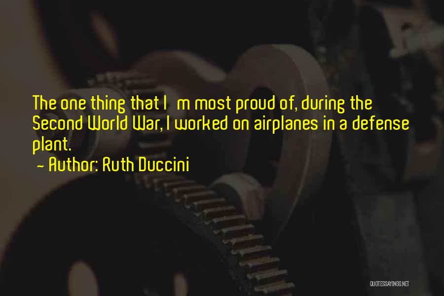 Ruth Duccini Quotes: The One Thing That I'm Most Proud Of, During The Second World War, I Worked On Airplanes In A Defense