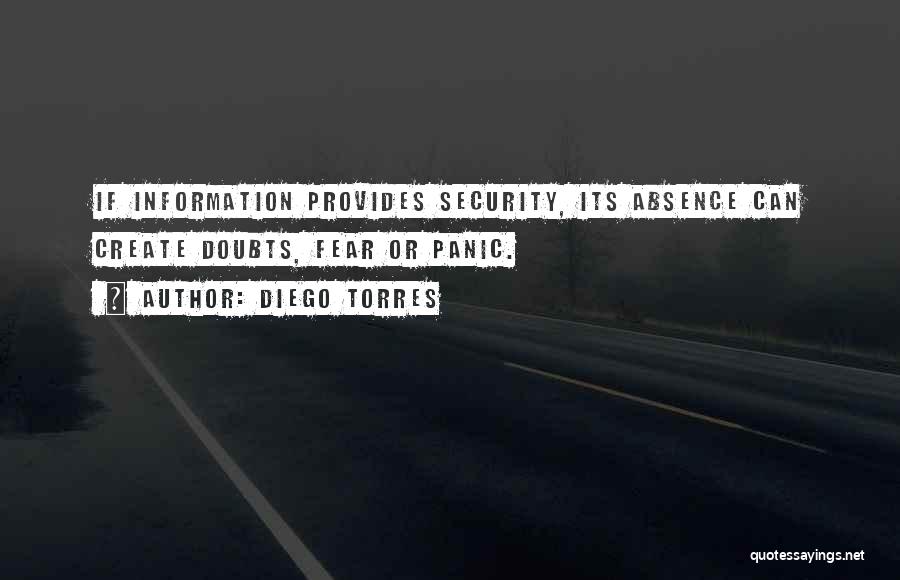 Diego Torres Quotes: If Information Provides Security, Its Absence Can Create Doubts, Fear Or Panic.