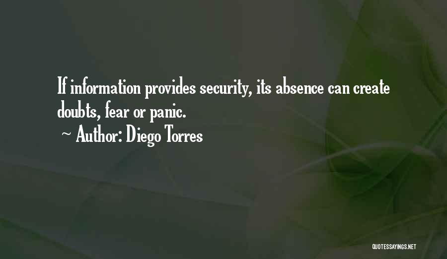 Diego Torres Quotes: If Information Provides Security, Its Absence Can Create Doubts, Fear Or Panic.