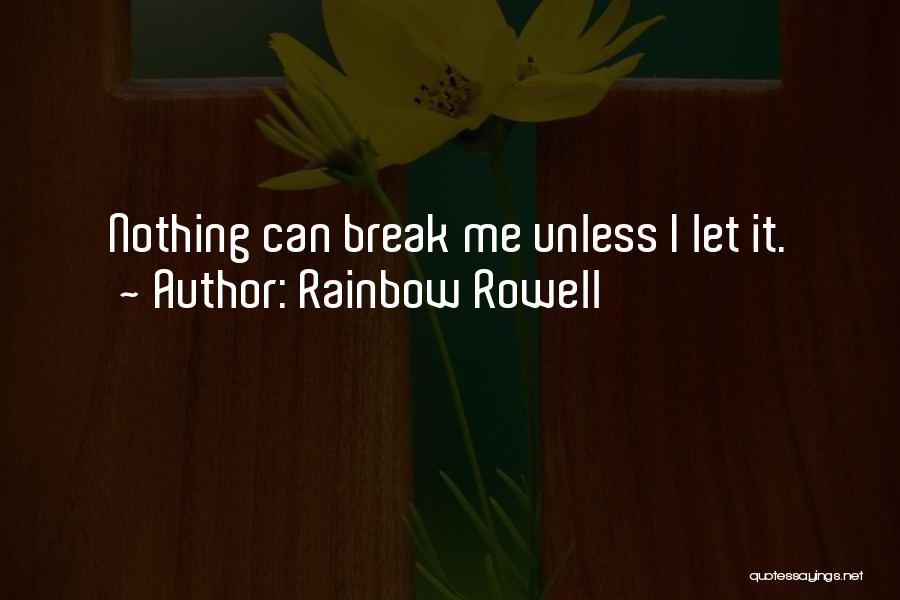 Rainbow Rowell Quotes: Nothing Can Break Me Unless I Let It.