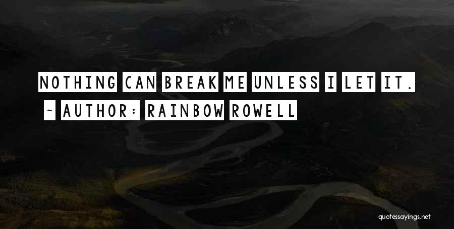 Rainbow Rowell Quotes: Nothing Can Break Me Unless I Let It.