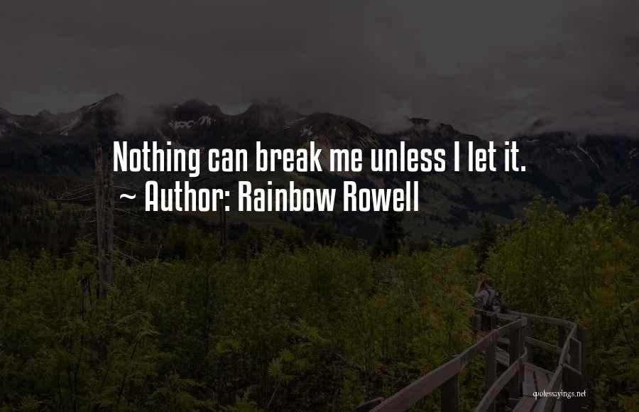 Rainbow Rowell Quotes: Nothing Can Break Me Unless I Let It.