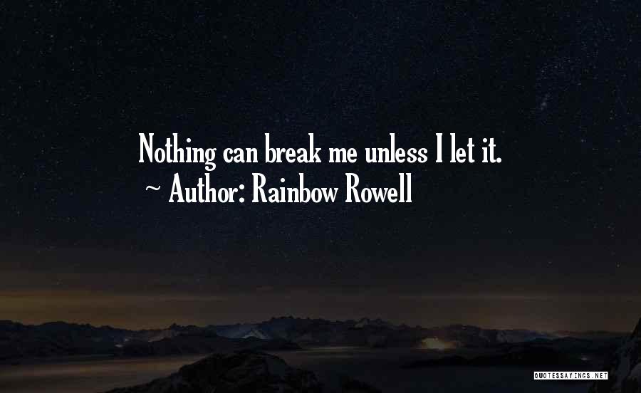 Rainbow Rowell Quotes: Nothing Can Break Me Unless I Let It.