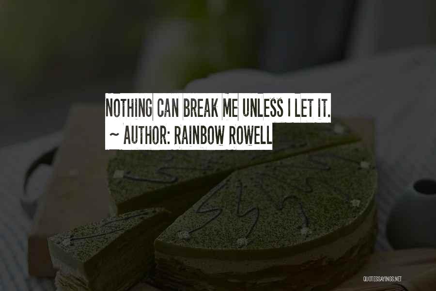 Rainbow Rowell Quotes: Nothing Can Break Me Unless I Let It.