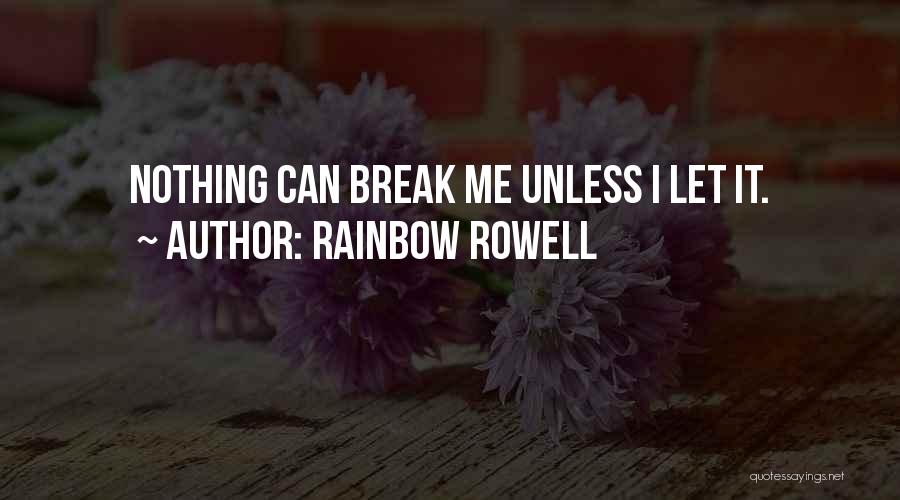 Rainbow Rowell Quotes: Nothing Can Break Me Unless I Let It.