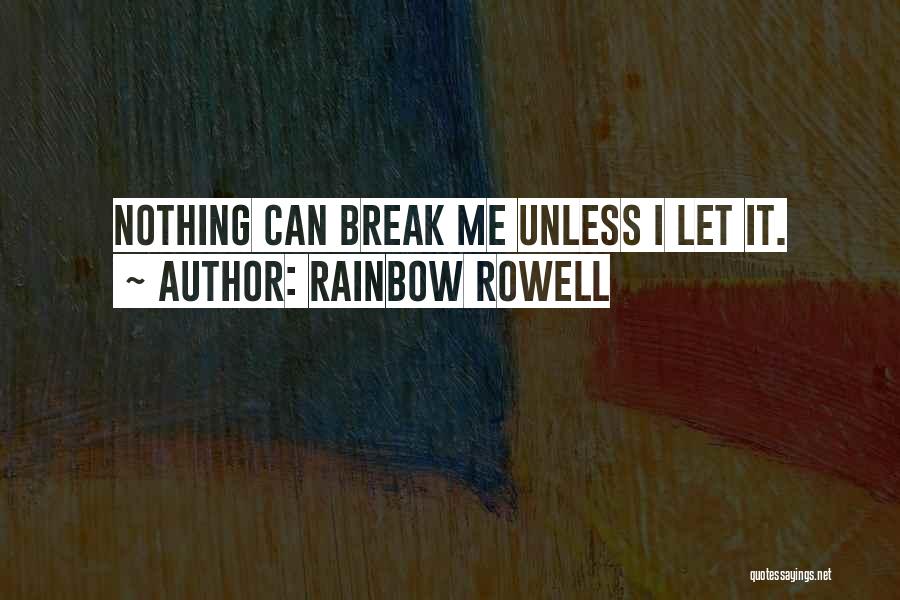 Rainbow Rowell Quotes: Nothing Can Break Me Unless I Let It.