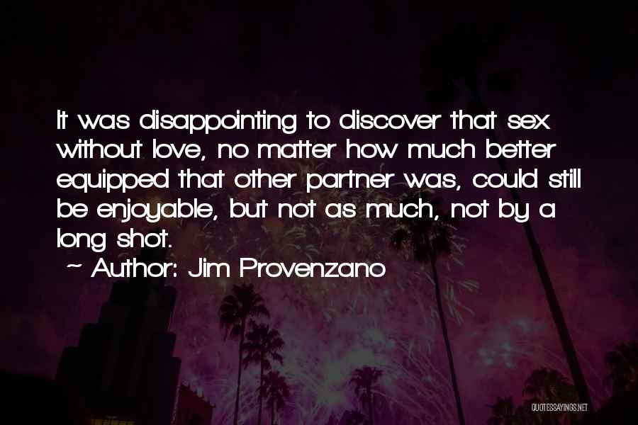 Jim Provenzano Quotes: It Was Disappointing To Discover That Sex Without Love, No Matter How Much Better Equipped That Other Partner Was, Could