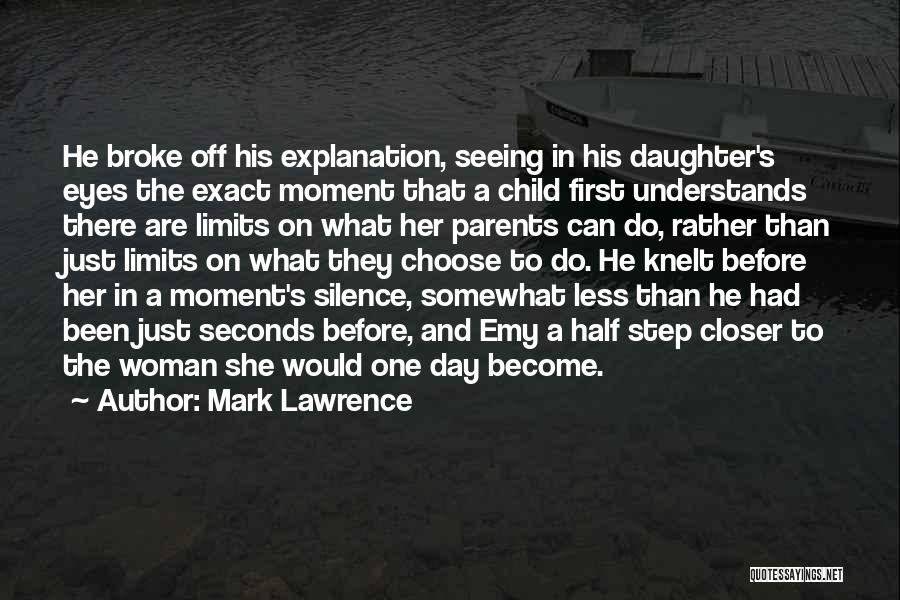 Mark Lawrence Quotes: He Broke Off His Explanation, Seeing In His Daughter's Eyes The Exact Moment That A Child First Understands There Are