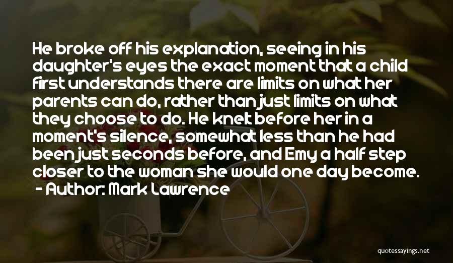 Mark Lawrence Quotes: He Broke Off His Explanation, Seeing In His Daughter's Eyes The Exact Moment That A Child First Understands There Are