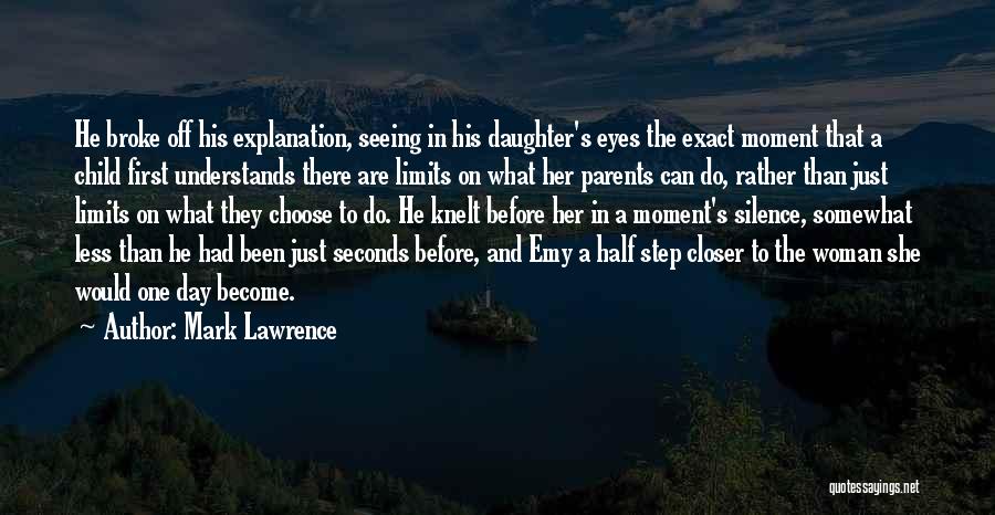 Mark Lawrence Quotes: He Broke Off His Explanation, Seeing In His Daughter's Eyes The Exact Moment That A Child First Understands There Are