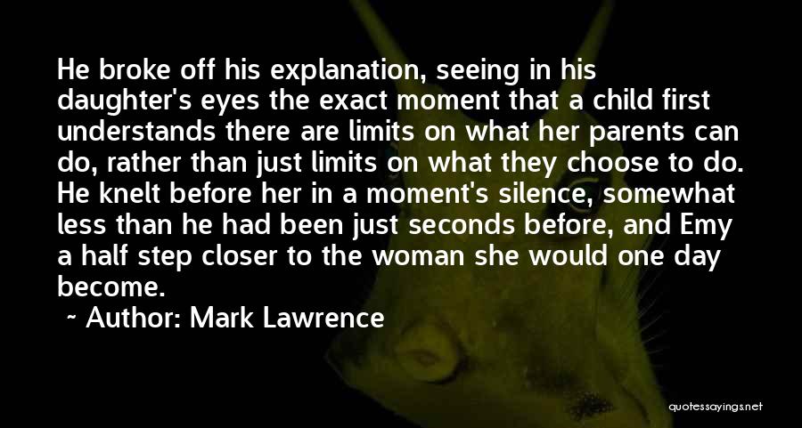 Mark Lawrence Quotes: He Broke Off His Explanation, Seeing In His Daughter's Eyes The Exact Moment That A Child First Understands There Are
