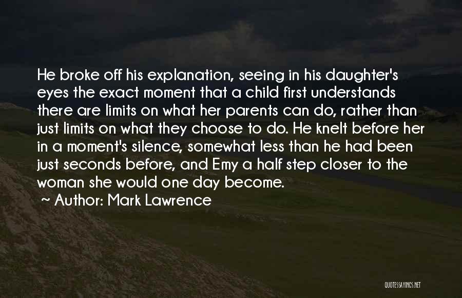 Mark Lawrence Quotes: He Broke Off His Explanation, Seeing In His Daughter's Eyes The Exact Moment That A Child First Understands There Are