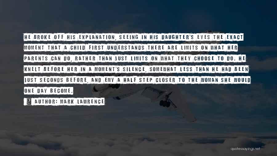 Mark Lawrence Quotes: He Broke Off His Explanation, Seeing In His Daughter's Eyes The Exact Moment That A Child First Understands There Are