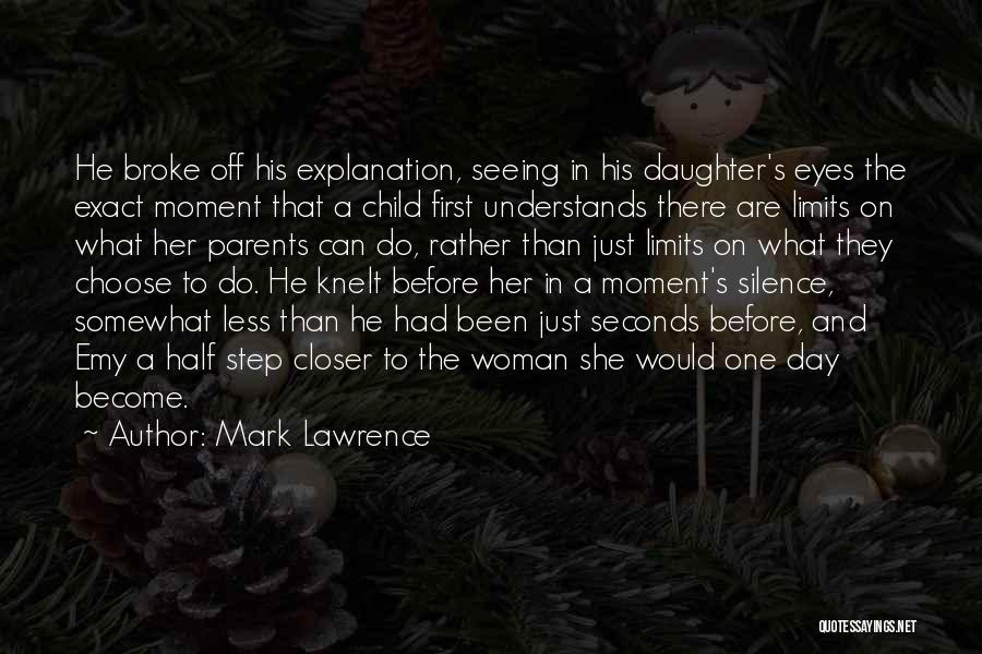 Mark Lawrence Quotes: He Broke Off His Explanation, Seeing In His Daughter's Eyes The Exact Moment That A Child First Understands There Are