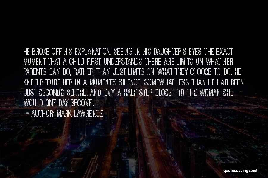 Mark Lawrence Quotes: He Broke Off His Explanation, Seeing In His Daughter's Eyes The Exact Moment That A Child First Understands There Are