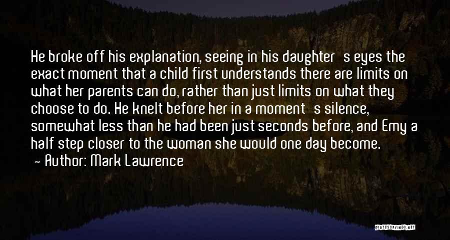 Mark Lawrence Quotes: He Broke Off His Explanation, Seeing In His Daughter's Eyes The Exact Moment That A Child First Understands There Are