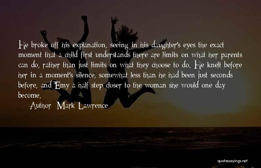 Mark Lawrence Quotes: He Broke Off His Explanation, Seeing In His Daughter's Eyes The Exact Moment That A Child First Understands There Are