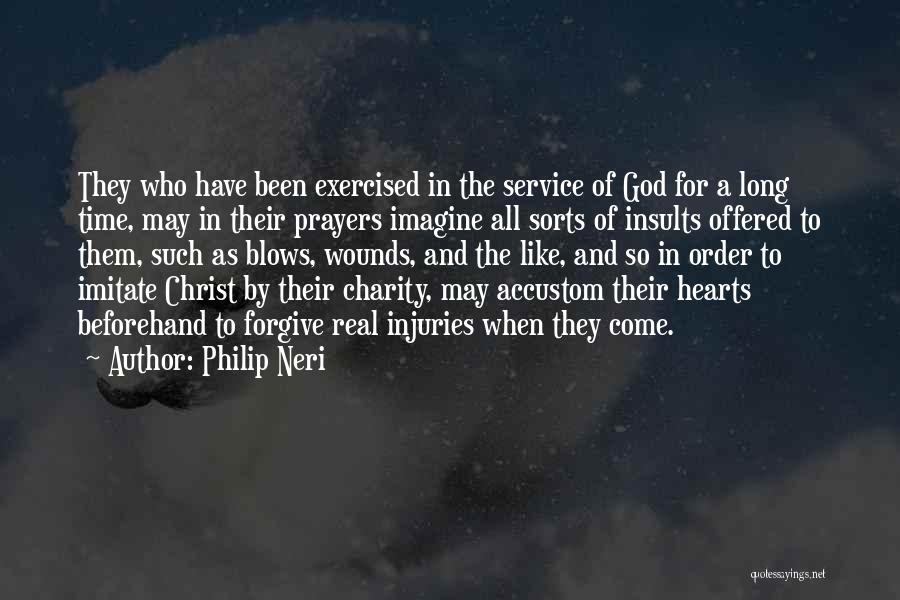 Philip Neri Quotes: They Who Have Been Exercised In The Service Of God For A Long Time, May In Their Prayers Imagine All