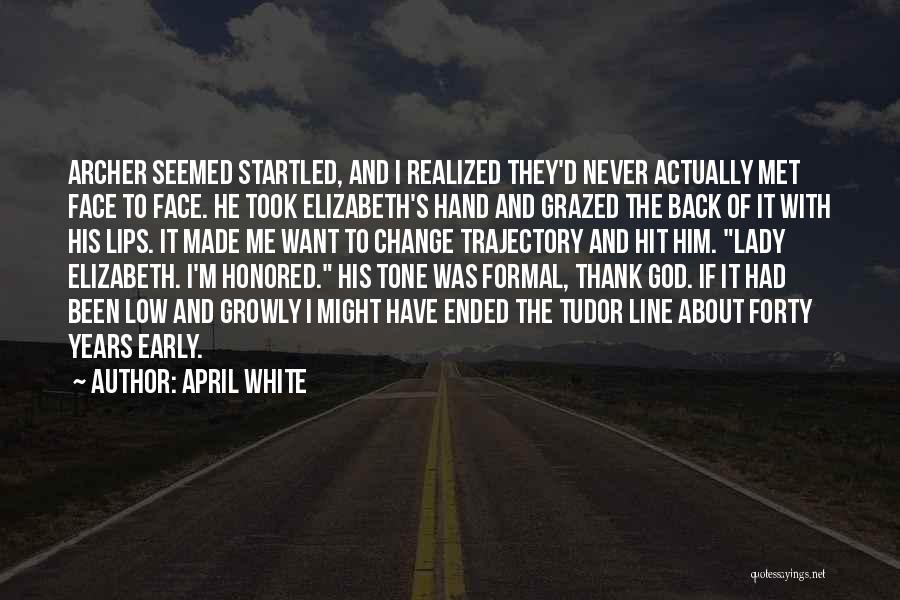 April White Quotes: Archer Seemed Startled, And I Realized They'd Never Actually Met Face To Face. He Took Elizabeth's Hand And Grazed The